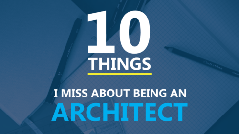 10 Things I Miss About Being an Architect